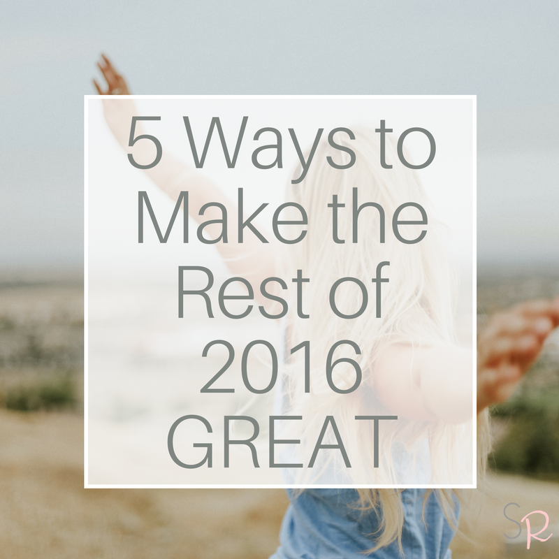 5 Ways to Make the Rest of 2016 GREAT!