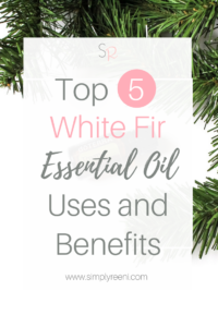 Top 5 White Fir Essential Oil Uses and Benefits