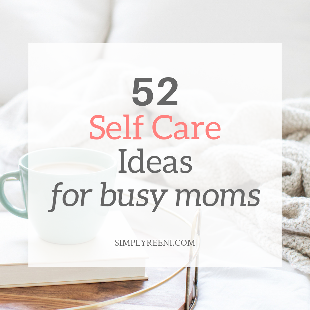 52 Self Care Ideas for Busy Moms