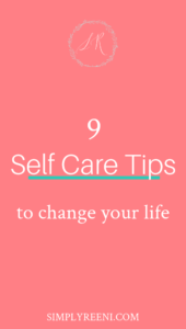 9 Self Care Tips to Change Your Life