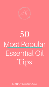 50 Most Popular Essential Oil Tips | SIMPLYREENI.COM
