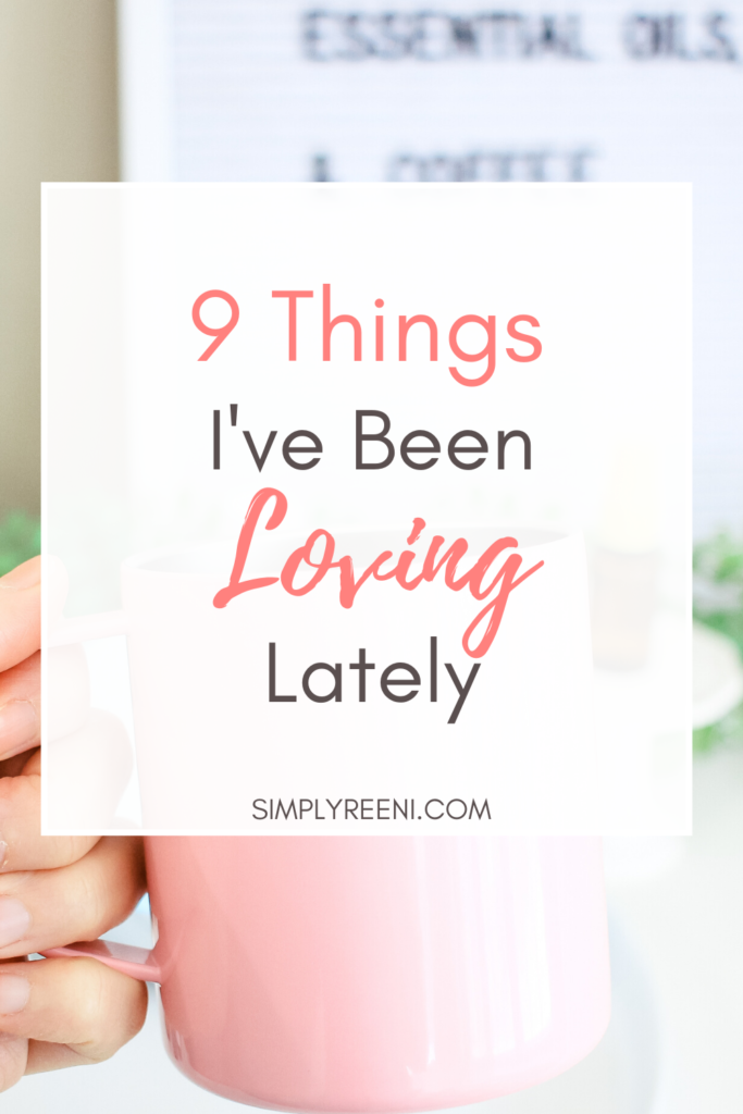 9 Things I've Been Loving Lately