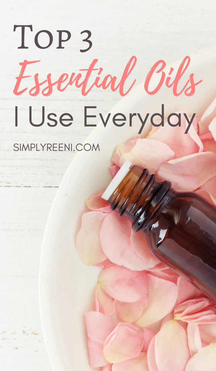 Top 3 Essential Oils I Use Everyday - Simply Reeni