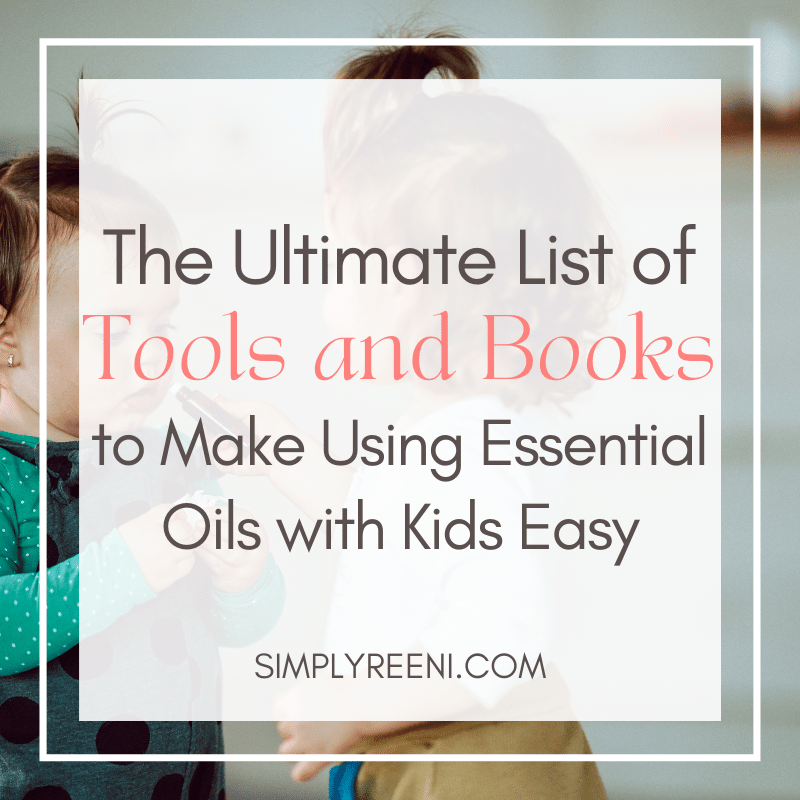 The Ultimate List of Tools and Books to Make Using Essential Oils with Kids Easy